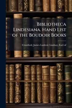 Bibliotheca Lindesiana: Hand List of the Boudoir Books