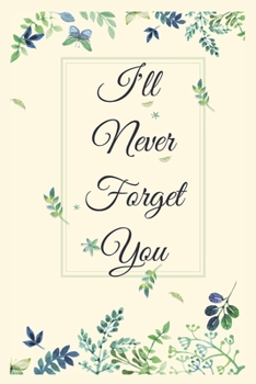 I Will Never Forget You Notebook Journal: Premium Passkey Record Journal Logbook To Protect Usernames Passwords Internet Web Addresses Login And Private Information Keeper Vault