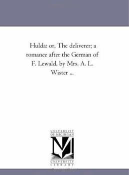 Paperback Hulda: or, the Deliverer; A Romance After the German of F. Lewald, by Mrs. A. L. Wister ... Book