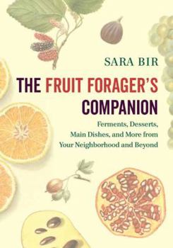 Paperback The Fruit Forager's Companion: Ferments, Desserts, Main Dishes, and More from Your Neighborhood and Beyond Book