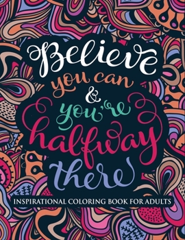 Inspirational Coloring Book for Adults : Believe You Can & You're Halfway There (Motivational Coloring Book with Inspiring Quotes)