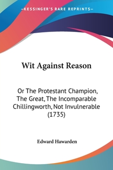 Paperback Wit Against Reason: Or The Protestant Champion, The Great, The Incomparable Chillingworth, Not Invulnerable (1735) Book