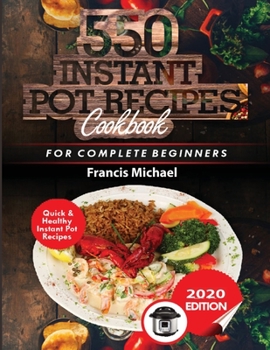 Paperback 550 Instant Pot Recipes Cookbook: Quick & Healthy Instant Pot Electric Pressure Cooker Recipes for Complete Beginners Book