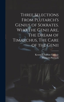 Hardcover Three Selections From Plutarch's Genius of Sokrates. Who the Genii are, The Dream of Timarchus, The Care of the Genii Book