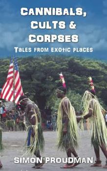 Paperback Cannibals, Cults and Corpses: Tales from Exotic Places Book