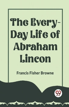 Paperback The Every-Day Life of Abraham Lincoln Book