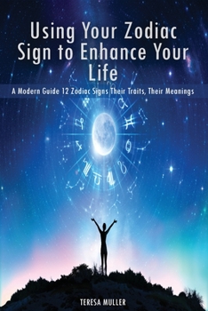 Paperback Using Your Zodiac Sign to Enhance Your Life: A Modern Guide 12 Zodiac Signs Their Traits, Their Meanings Book