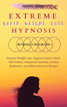 Extreme Rapid Weight Loss Hypnosis: Bundle: 2 Books in 1: Extreme Weight Loss, Hypnotic Gastric Band, Self-Esteem, Emotional Nutrition, Guided Meditation, and Affirmations for Women