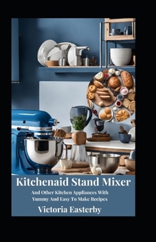 Paperback Kitchenaid Stand Mixer And Other Kitchen Appliances With Yummy And Easy To Make Recipes Book