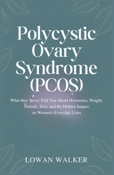 Paperback Polycystic Ovary Syndrome (PCOS): What They Never Told You About Hormones, Weight, Periods, Skin, and the Hidden Impact on Women's Everyday Lives Book
