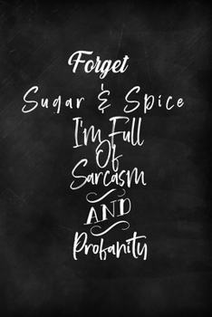 Paperback Forget Sugar & Spice I'm Full Of Sarcasm And Profanity: : 108 Pages Lined Blank 6"x9" Notebook Journal - Hilarious Gag Gift Book