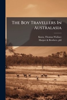 The boy travellers in Australasia;: Adventures of two youths in a journey to the Sandwich, Marquesas, Society, Samoan, and Feejee Islands, and through ... Victoria, Tasmania, and South Australia