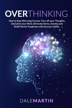 Paperback Overthinking: How to Stop Worrying Forever. Turn off your Thoughts, Declutter your Mind, Eliminate Stress, Anxiety and Build Mental Book