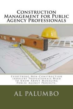 Paperback Construction Management for Public Agency Professionals: Introduction to Construction Management for Professionals With No Previous Construction Exper Book