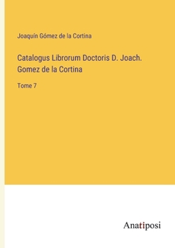 Paperback Catalogus Librorum Doctoris D. Joach. Gomez de la Cortina: Tome 7 [French] Book