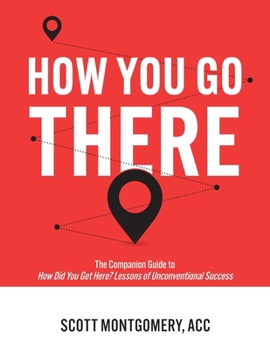 Paperback How You Go There: The Companion Guide to How Did You Get Here? Lessons of Unconventional Success Book