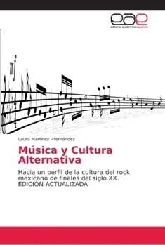 Música y Cultura Alternativa: Hacia un perfil de la cultura del rock mexicano de finales del siglo XX. EDICIÓN ACTUALIZADA
