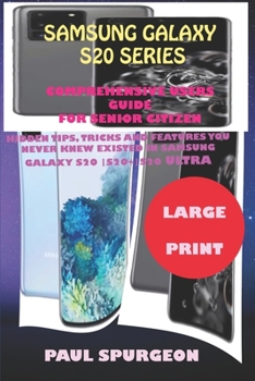 Paperback Samsung Galaxy S20 Series Comprehensive Users Guide For Senior Citizen: Hidden Tips, Tricks and Features You Never Knew Existed in Samsung Galaxy S20 Book