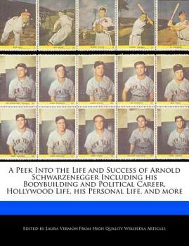 Paperback A Peek Into the Life and Success of Arnold Schwarzenegger Including His Bodybuilding and Political Career, Hollywood Life, His Personal Life, and More Book