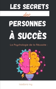 La Psychologie de la Réussite: Les Secrets des Personnes à Succès (French Edition)