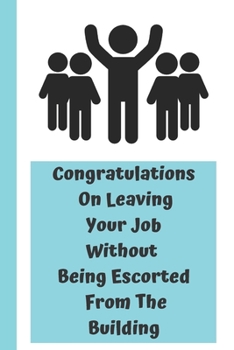 Paperback Congratulations On Leaving Your Job Without Being Escorted From The Building: Funny Saying On Cover, Great Gifts For leaving job gifts for women And S Book