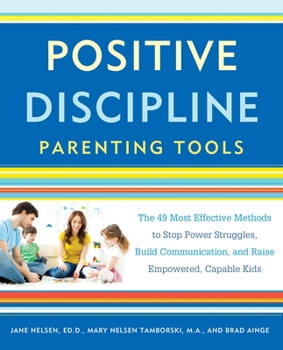 Paperback Positive Discipline Parenting Tools: The 49 Most Effective Methods to Stop Power Struggles, Build Communication, and Raise Empowered, Capable Kids Book