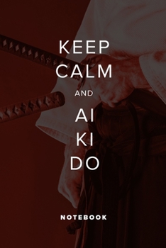 Keep Calm And Aikido - Notebook: Blank Ruled Gift Notebook