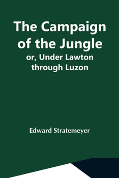 The Campaign of the Jungle: Or, Under Lawton Through Luzon - Book #5 of the Old Glory