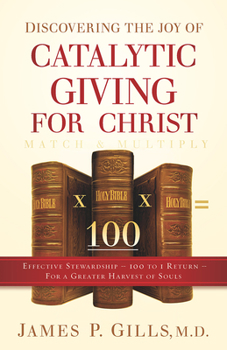 Paperback Discovering the Joy of Catalytic Giving - For Christ: Effective Stewardship - 100 to 1 Return for a Greater Harvest of Souls Book