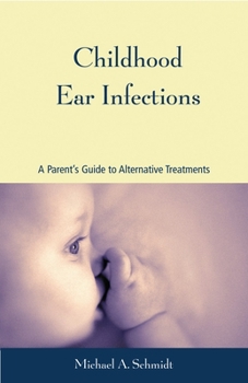 Paperback Childhood Ear Infections: A Parent's Guide to Alternative Treatments Book
