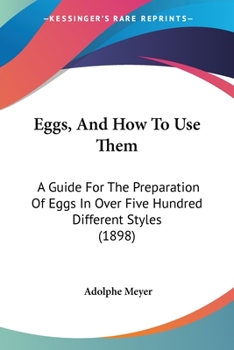 Paperback Eggs, And How To Use Them: A Guide For The Preparation Of Eggs In Over Five Hundred Different Styles (1898) Book