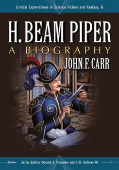H. Beam Piper: A Biography - Book #8 of the Critical Explorations in Science Fiction and Fantasy