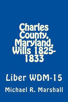 Paperback Charles County, Maryland, Wills 1825-1833: Liber WDM-15 Book