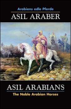 Hardcover Asil Araber, Arabiens Edle Pferde, Bd. VII. Siebte Ausgabe. Asil Arabians, the Noble Arabian Horses, Vol. VII. Seventh Edition.: Eine Dokumentation He Book