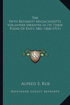 Paperback The Fifth Regiment Massachusetts Volunteer Infantry In Its Three Tours Of Duty, 1861-1864 (1911) Book