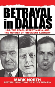 Hardcover Betrayal in Dallas: Lbj, the Pearl Street Mafia, and the Murder of President Kennedy Book