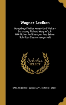 Hardcover Wagner-Lexikon: Hauptbegriffe Der Kunst- Und Weltan-Schauung Richard Wagner's, in Wörtlichen Anführungen Aus Seinen Schriften Zusammen [German] Book