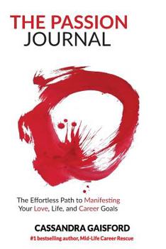 The Passion Journal: The Effortless Path to Manifesting Your Love, Life, and Career Goals