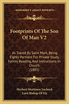 Footprints Of The Son Of Man V2: As Traced By Saint Mark, Being Eighty Portions For Private Study, Family Reading, And Instructions In Church