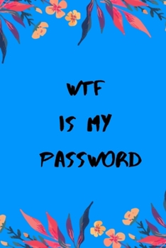 Wtf Is My Password: password organizer, password log book, password book to remember usernames and passwords, gift for Coworkers, Friends, Dad and Mom, password notebook (110 pages, 6x9)