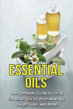 Paperback Essential Oils: The complete guide to using essential oils for aromatherapy, weight loss, and more! Book