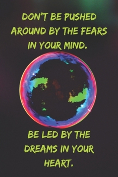 Don't be pushed around by the fears in your mind. Be led by the dreams in your heart.: Positive Notebook, Journal, Diary, Perfect For Gift  (110 Pages, Blank, 6x9)