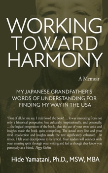 Paperback Working Toward Harmony: A Memoir - My Japanese Grandfather's Words of Understanding for Finding My Way in the USA: A Memoir - Book