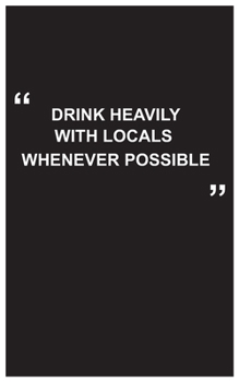 Paperback Travel Journal: drink heavily with locals whenever possible, travel journal with black cover and funny quote: Travel quotes to motivat Book