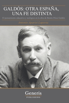 Paperback Galdós: OTRA ESPAÑA, UNA FE DISTINTA: El pensamiento educativo y teológico en la obra de Benito Pérez Galdós [Spanish] Book