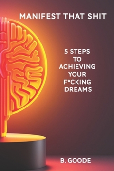 Paperback Manifest that Sh*t: 5 Steps to Achieving Your F***ing Dreams Book