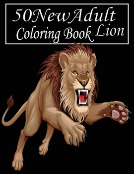 Paperback 50 New Adult Coloring Book: An Adult Coloring Book Of 50 Lions in a Range of Styles and Ornate Patterns (Animal Coloring Books for Adults) Book