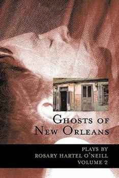 Paperback Ghosts of New Orleans: Plays by Rosary Hartel O'Neill Volume 2 Book