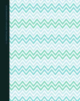 Paperback Perpetual Birthday Calendar Book: Party Event Planner / Gift Log / At a Glance Date Planner & Diary for all Dates to Remember ( Softback * 8 x 10 inch * Chevrons ) (Perpetual Calendars & Planners) Book