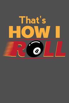 Paperback Journal: That's How I Roll Playing Pool 8 Ball Billiards Black Lined Notebook Writing Diary - 120 Pages 6 x 9 Book